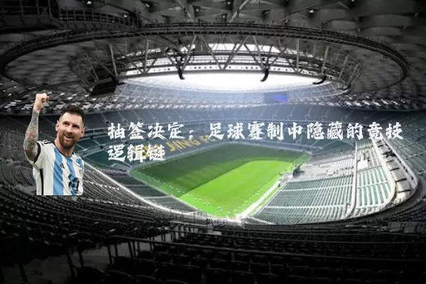 抽签决定：足球赛制中隐藏的竞技逻辑链