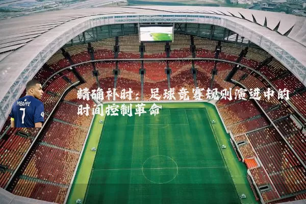 精确补时：足球竞赛规则演进中的时间控制革命